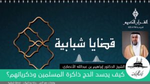 كیف یجسد الحج ذاكرة المسلمین وذكریاتھم؟ | الدكتور إبراهيم بن عبدالله الأنصاري