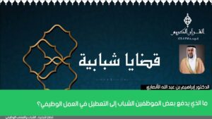 ما الذي يدفع بعض الموظفين الشباب إلى التعطيل في العمل الوظيفي؟